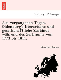 Aus vergangenen Tagen. Oldenburg's literarische und gesellschaftliche Zustände während des Zeitraums von 1773 bis 1811.