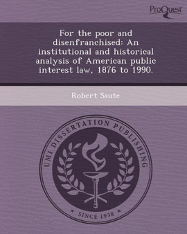 For the Poor and Disenfranchised: An Institutional and Historical Analysis of American Public Interest Law
