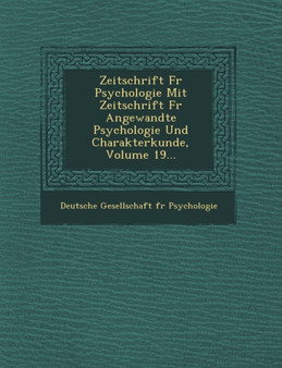Zeitschrift Fur Psychologie Mit Zeitschrift Fur Angewandte Psychologie Und Charakterkunde, Volume 19...
