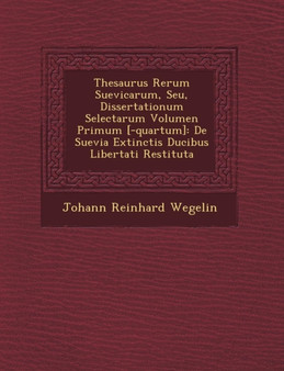 Thesaurus Rerum Suevicarum, Seu, Dissertationum Selectarum Volumen Primum [-Quartum] : de Suevia Extinctis Ducibus Libertati Restituta
