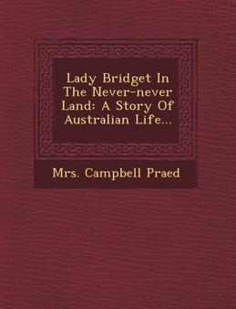 Lady Bridget in the Never-Never Land : A Story of Australian Life...