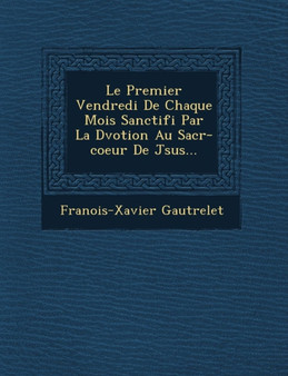 Le Premier Vendredi de Chaque Mois Sanctifi Par La D Votion Au Sacr -Coeur de J Sus...