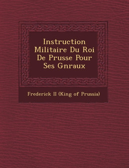 Instruction Militaire Du Roi de Prusse Pour Ses G N Raux