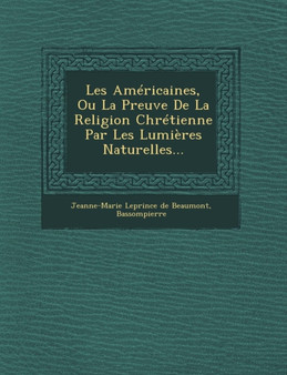 Les Americaines, Ou La Preuve de La Religion Chretienne Par Les Lumieres Naturelles...