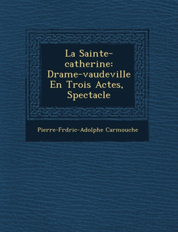La Sainte-catherine : Drame-vaudeville En Trois Actes, � Spectacle