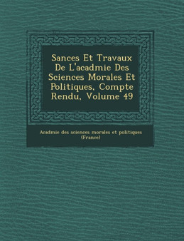 S Ances Et Travaux de L'Acad Mie Des Sciences Morales Et Politiques, Compte Rendu, Volume 49