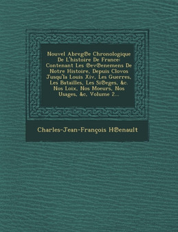 Nouvel Abreg E Chronologique de L'Histoire de France : Contenant Les Ev Enemens de Notre Histoire, Depuis Clovos Jusqu'la Louis XIV, Les Guerres, Les B