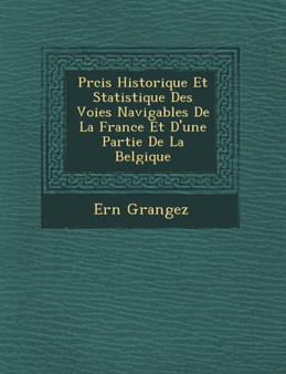 Pr�cis Historique Et Statistique Des Voies Navigables De La France Et D'une Partie De La Belgique