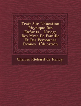 Trait Sur L' Ducation Physique Des Enfants, L'Usage Des M Res de Famille Et Des Personnes D Vou Es L' Ducation