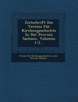 Zeitschrift Des Vereins Fur Kirchengeschichte in Der Provinz Sachsen, Volumes 1-2...