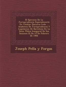 El Ejercicio de La Jurisprudencia Especialmente En Catalu a : Discurso Le Do ... Academia de Jurisprudencia y Legislacion de Barcelona En La Sesi N P