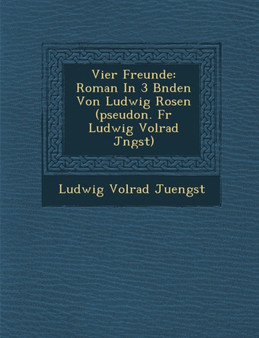 Vier Freunde : Roman in 3 B Nden Von Ludwig Rosen (Pseudon. Fur Ludwig Volrad J Ngst)