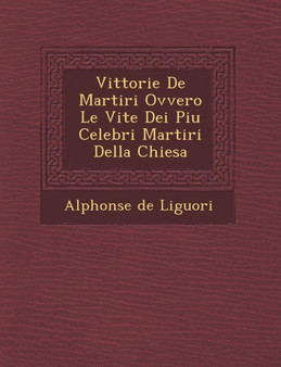 Vittorie De Martiri Ovvero Le Vite Dei Piu Celebri Martiri Della Chiesa