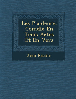 Les Plaideurs : Com Die En Trois Actes Et En Vers