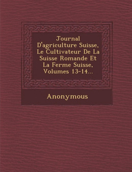Journal D'Agriculture Suisse, Le Cultivateur de La Suisse Romande Et La Ferme Suisse, Volumes 13-14...