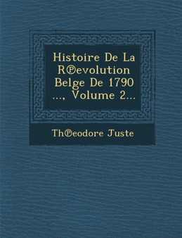 Histoire de La R Evolution Belge de 1790 ..., Volume 2...