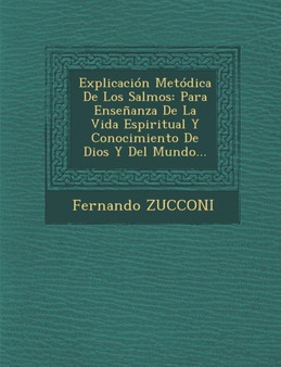 Explicacion Metodica De Los Salmos : Para Ensenanza De La Vida Espiritual Y Conocimiento De Dios Y Del Mundo...