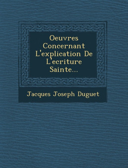 Oeuvres Concernant L'Explication de L'Ecriture Sainte...