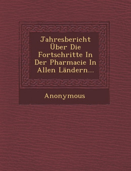 Jahresbericht Uber Die Fortschritte in Der Pharmacie in Allen Landern...
