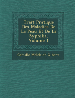 Trait Pratique Des Maladies de La Peau Et de La Syphilis, Volume 1