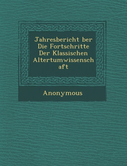 Jahresbericht Ber Die Fortschritte Der Klassischen Altertumwissenschaft
