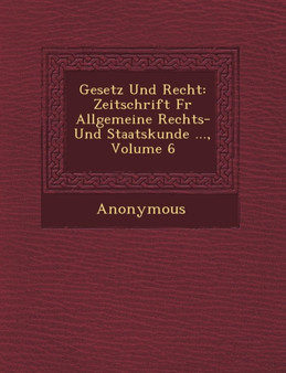 Gesetz Und Recht : Zeitschrift Fur Allgemeine Rechts- Und Staatskunde ..., Volume 6