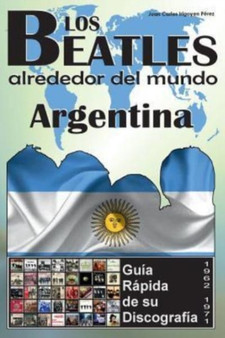 Los Beatles - Argentina - Guia Rapida De Su Discografia : Discografia A Todo Color (1962-1971) by Juan Carlos Irigoyen Perez - Paperback