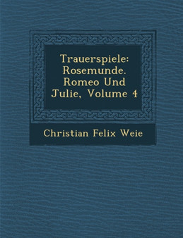 Trauerspiele : Rosemunde. Romeo Und Julie, Volume 4