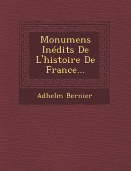 Monumens Inedits De L'histoire De France...