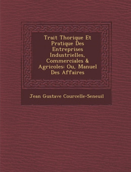 Trait Th Orique Et Pratique Des Entreprises Industrielles, Commerciales & Agricoles : Ou, Manuel Des Affaires