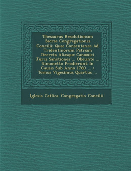 Thesaurus Resolutionum Sacrae Congregationis Concilii : Quae Consentanee Ad Tridentinorum Patrum Decreta Aliasque Canonici Juris Sanctiones ... Obeunte
