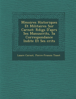 M Moires Historiques Et Militaires Sur Carnot : R Dig S D'Apr S Ses Manuscrits, Sa Correspondance in Dite Et Ses Crits