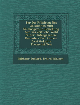 Ber Die Pflichten Des Geistlichen Und Seelsorgers in Beziehung Auf Das Zeitliche Wohl Seiner Untergebenen, Besonders Der Armen : Zwei Gekr NTE Preisschriften