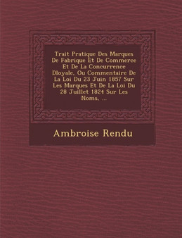 Trait� Pratique Des Marques De Fabrique Et De Commerce Et De La Concurrence D�loyale, Ou Commentaire De La Loi Du 23 Juin 1857 Sur Les Marques Et De La Loi Du 28 Juillet 1824 Sur Les Nom Trait� Pratique Des Marques De Fabrique Et De Commerce Et De La Concurrence D�loyale, Ou Commentaire De La Loi Du 23 Juin 1857 Sur Les Marques Et De La Loi Du 28 Juillet 1824 Sur Les Nom