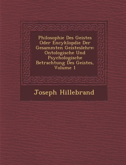 Philosophie Des Geistes Oder Encyklop Die Der Gesammten Geisteslehre : Ontologische Und Psychologische Betrachtung Des Geistes, Volume 1