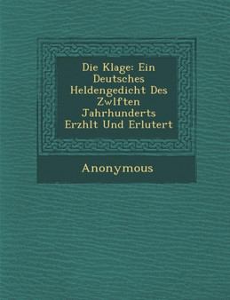 Die Klage : Ein Deutsches Heldengedicht Des Zw Lften Jahrhunderts Erz Hlt Und Erl Utert