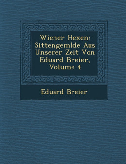 Wiener Hexen : Sittengem Lde Aus Unserer Zeit Von Eduard Breier, Volume 4