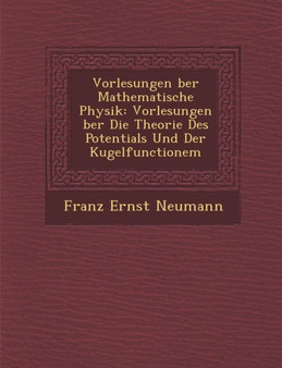 Vorlesungen Ber Mathematische Physik : Vorlesungen Ber Die Theorie Des Potentials Und Der Kugelfunctionem