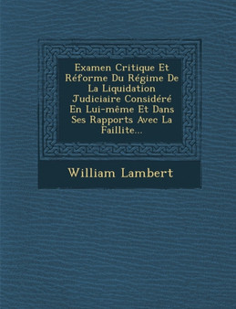 Examen Critique Et Reforme Du Regime De La Liquidation Judiciaire Considere En Lui-meme Et Dans Ses Rapports Avec La Faillite...
