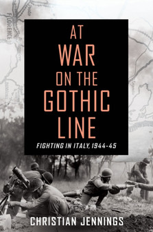 At War on the Gothic Line : Fighting in Italy, 1944-45