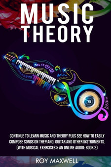 Music Theory : From Beginner to Intermediate: How to Easily Compose Music for Piano, Guitar or Any other Musical Instrument by Roy Maxwell - Paperback