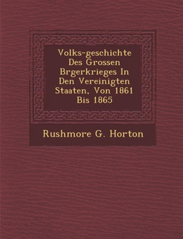 Volks-Geschichte Des Grossen B Rgerkrieges in Den Vereinigten Staaten, Von 1861 Bis 1865
