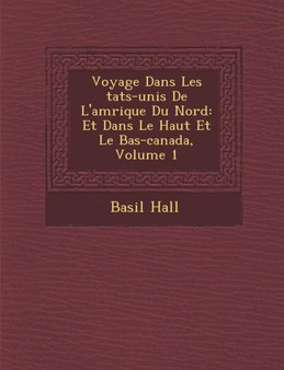 Voyage Dans Les Tats-Unis de L'Am Rique Du Nord : Et Dans Le Haut Et Le Bas-Canada, Volume 1
