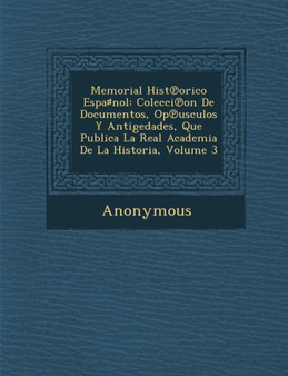 Memorial Hist Orico Espa Nol : Colecci on de Documentos, Op Usculos y Antig Edades, Que Publica La Real Academia de La Historia, Volume 3
