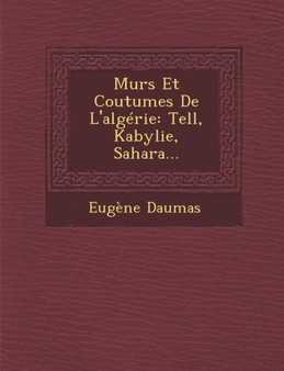 Murs Et Coutumes de L'Algerie : Tell, Kabylie, Sahara...
