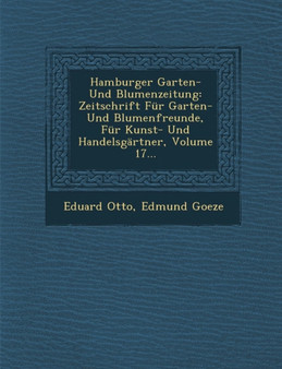 Hamburger Garten- Und Blumenzeitung : Zeitschrift Fur Garten- Und Blumenfreunde, Fur Kunst- Und Handelsgartner, Volume 17...