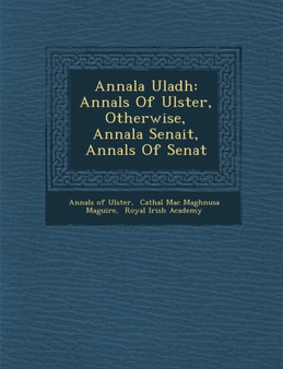 Annala Uladh : Annals Of Ulster, Otherwise, Annala Senait, Annals Of Senat