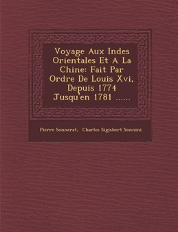 Voyage Aux Indes Orientales Et a la Chine : Fait Par Ordre de Louis XVI, Depuis 1774 Jusqu'en 1781 ......