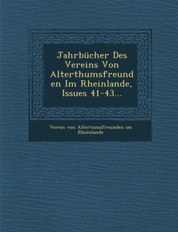 Jahrbucher Des Vereins Von Alterthumsfreunden Im Rheinlande, Issues 41-43...