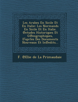 Les Arabes En Sicile Et En Italie : Les Normands En Sicile Et En Italie. ℗etudes Historiques Et G℗eographiques, D'aprles Des Documents Nouveaux Et In℗edits...